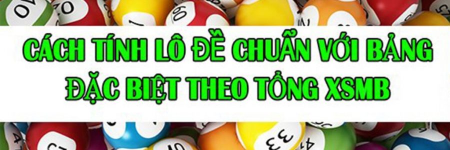 Cách tính lô đề chuẩn với bảng đặc biệt theo tổng XSMB