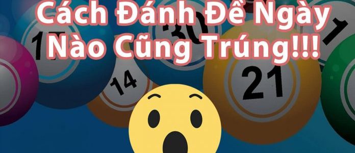 Cách đánh đề ngày nào cũng trúng